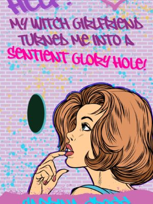 Help! My Witch Girlfriend Turned Me Into A Sentient Glory Hole!